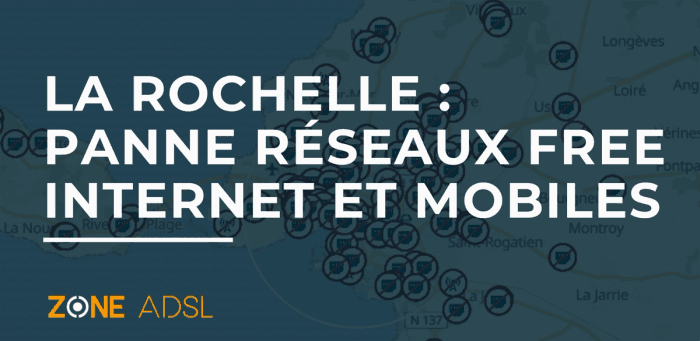 Réseaux Free internet (fibre et ADSL) et mobiles : La Rochelle impactées par une énorme panne