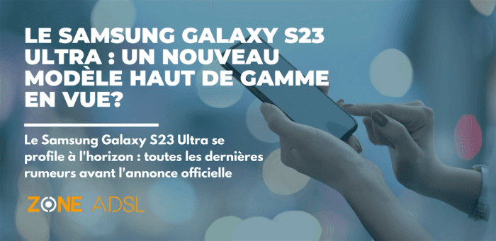 Samsung Galaxy S23 Ultra : toutes les dernières infos sur le futur fleuron de Samsung